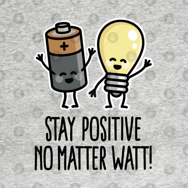 Stay positive no matter watt optimistic saying by LaundryFactory